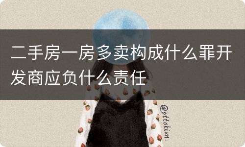 二手房一房多卖构成什么罪开发商应负什么责任