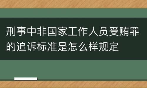 刑事中非国家工作人员受贿罪的追诉标准是怎么样规定