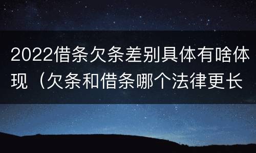2022借条欠条差别具体有啥体现（欠条和借条哪个法律更长）