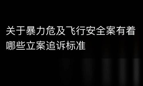 关于暴力危及飞行安全案有着哪些立案追诉标准