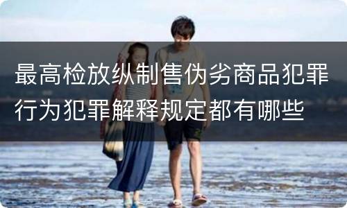 最高检放纵制售伪劣商品犯罪行为犯罪解释规定都有哪些