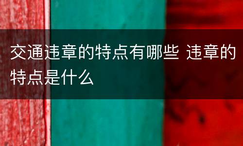 交通违章的特点有哪些 违章的特点是什么