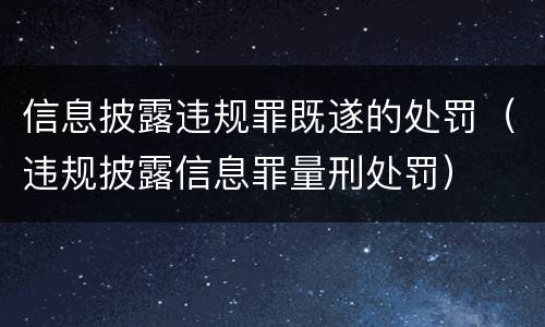 信息披露违规罪既遂的处罚（违规披露信息罪量刑处罚）