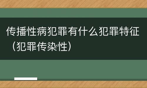 传播性病犯罪有什么犯罪特征（犯罪传染性）