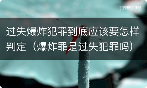 过失爆炸犯罪到底应该要怎样判定（爆炸罪是过失犯罪吗）