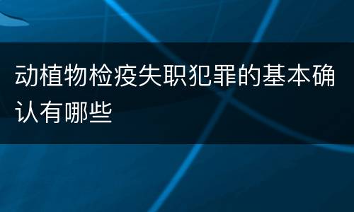 动植物检疫失职犯罪的基本确认有哪些