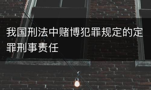 我国刑法中赌博犯罪规定的定罪刑事责任