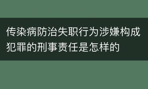 传染病防治失职行为涉嫌构成犯罪的刑事责任是怎样的