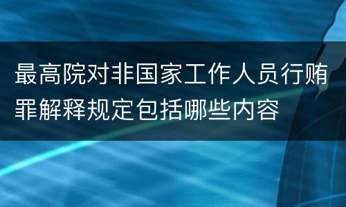 最高院对非国家工作人员行贿罪解释规定包括哪些内容