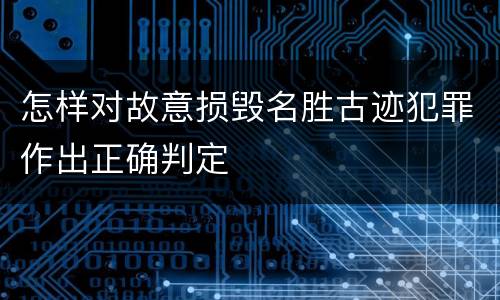 怎样对故意损毁名胜古迹犯罪作出正确判定