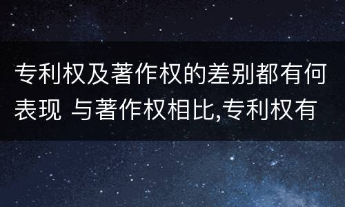 专利权及著作权的差别都有何表现 与著作权相比,专利权有哪些特征