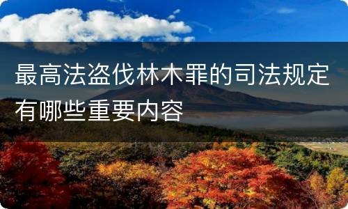 最高法盗伐林木罪的司法规定有哪些重要内容