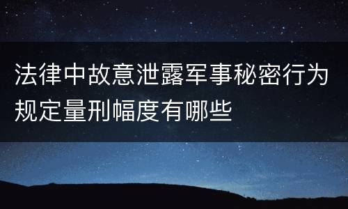 法律中故意泄露军事秘密行为规定量刑幅度有哪些