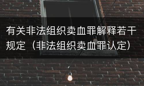 有关非法组织卖血罪解释若干规定（非法组织卖血罪认定）