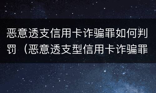 恶意透支信用卡诈骗罪如何判罚（恶意透支型信用卡诈骗罪的构成要件）