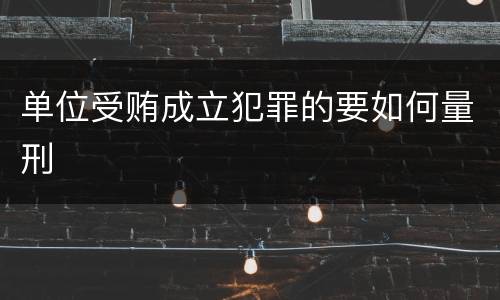 单位受贿成立犯罪的要如何量刑