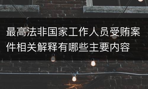 最高法非国家工作人员受贿案件相关解释有哪些主要内容