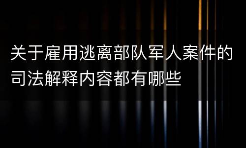 关于雇用逃离部队军人案件的司法解释内容都有哪些