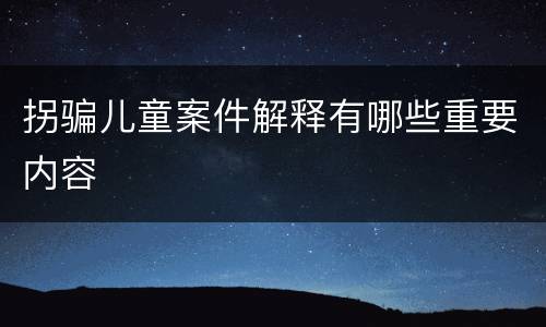 拐骗儿童案件解释有哪些重要内容