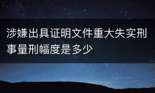 涉嫌出具证明文件重大失实刑事量刑幅度是多少