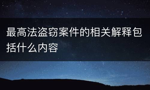 最高法盗窃案件的相关解释包括什么内容