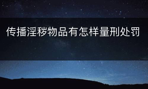 传播淫秽物品有怎样量刑处罚