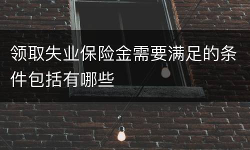 领取失业保险金需要满足的条件包括有哪些