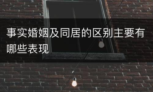 事实婚姻及同居的区别主要有哪些表现