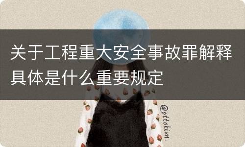 关于工程重大安全事故罪解释具体是什么重要规定