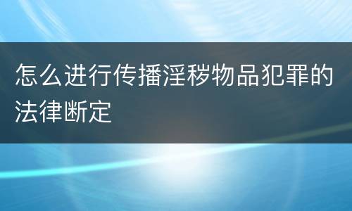 怎么进行传播淫秽物品犯罪的法律断定