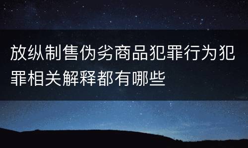 放纵制售伪劣商品犯罪行为犯罪相关解释都有哪些