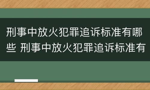 刑事中放火犯罪追诉标准有哪些 刑事中放火犯罪追诉标准有哪些规定