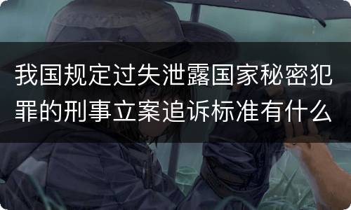 我国规定过失泄露国家秘密犯罪的刑事立案追诉标准有什么规定