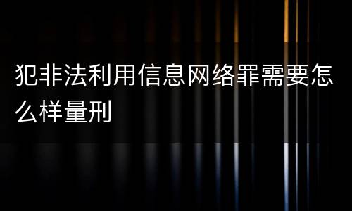 犯非法利用信息网络罪需要怎么样量刑