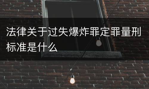 法律关于过失爆炸罪定罪量刑标准是什么