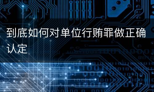 到底如何对单位行贿罪做正确认定