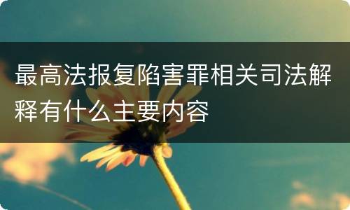 最高法报复陷害罪相关司法解释有什么主要内容