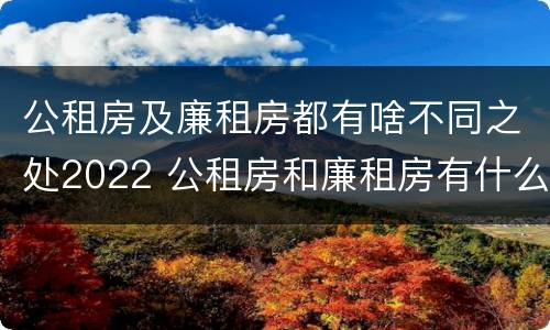 公租房及廉租房都有啥不同之处2022 公租房和廉租房有什么区别?2019年的