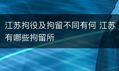 江苏拘役及拘留不同有何 江苏有哪些拘留所