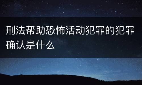 刑法帮助恐怖活动犯罪的犯罪确认是什么