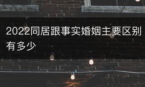 2022同居跟事实婚姻主要区别有多少