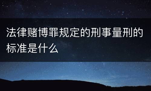 法律赌博罪规定的刑事量刑的标准是什么