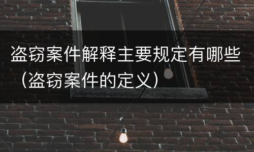 盗窃案件解释主要规定有哪些（盗窃案件的定义）