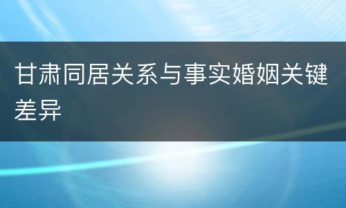 甘肃同居关系与事实婚姻关键差异