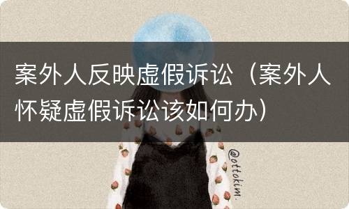 案外人反映虚假诉讼（案外人怀疑虚假诉讼该如何办）