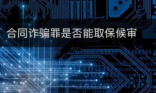 合同诈骗罪是否能取保候审