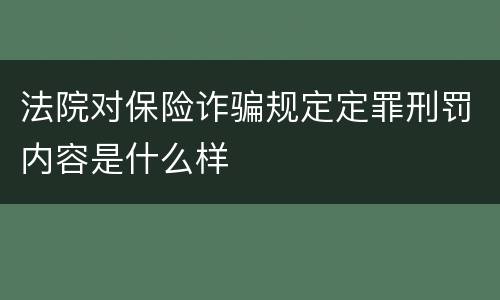 法院对保险诈骗规定定罪刑罚内容是什么样