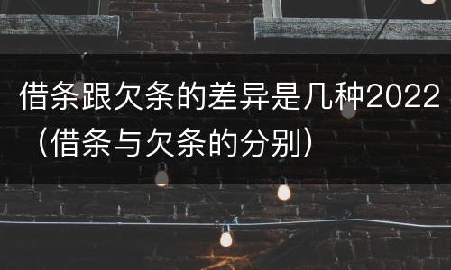 借条跟欠条的差异是几种2022（借条与欠条的分别）