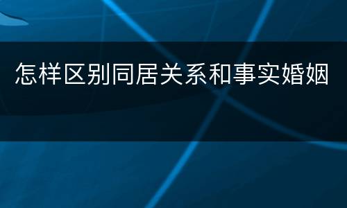 怎样区别同居关系和事实婚姻