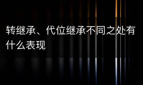 转继承、代位继承不同之处有什么表现